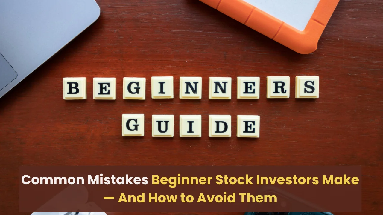 Common Mistakes Beginner Stock Investors Make — And How to Avoid Them